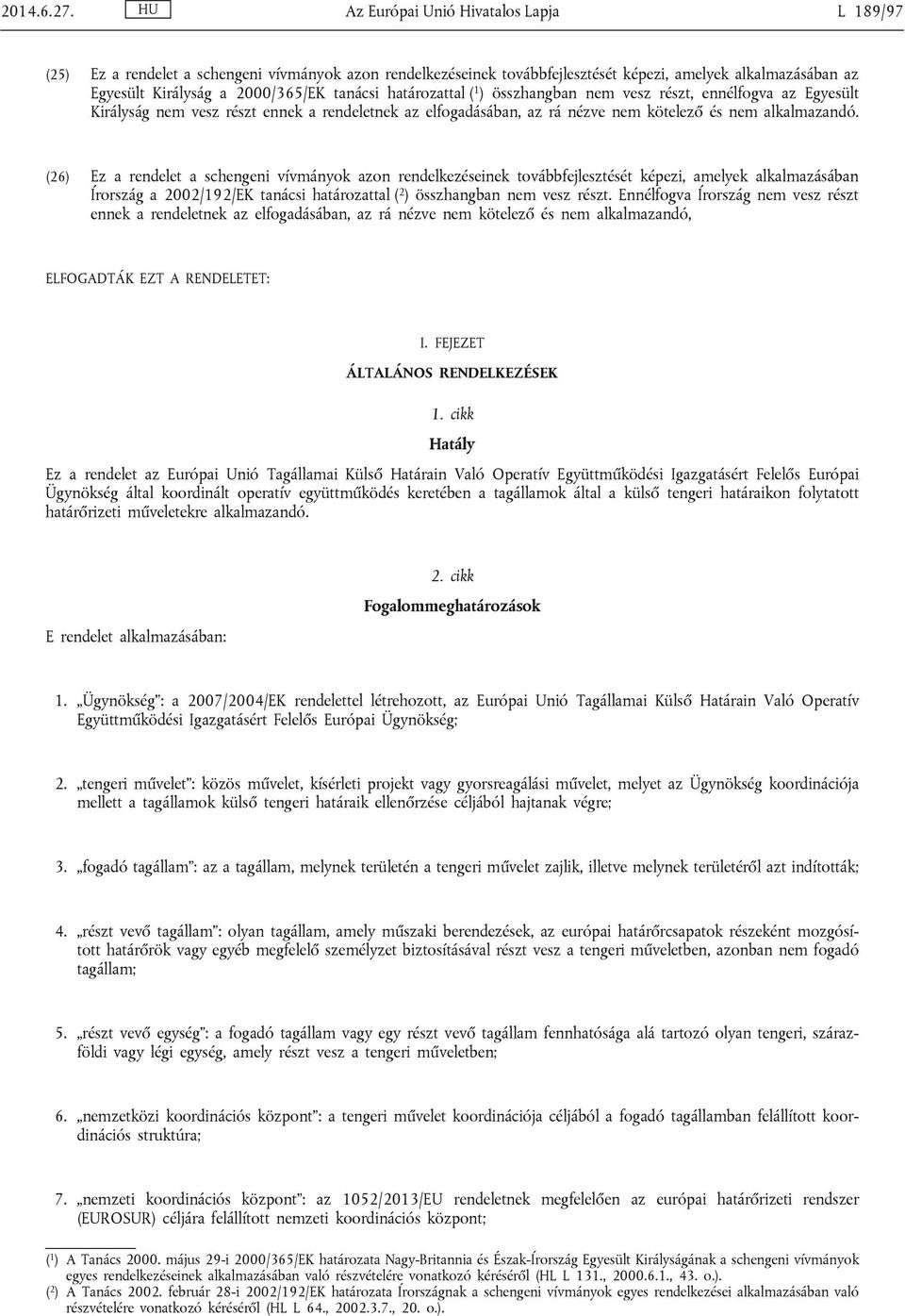 határozattal ( 1 ) összhangban nem vesz részt, ennélfogva az Egyesült Királyság nem vesz részt ennek a rendeletnek az elfogadásában, az rá nézve nem kötelező és nem alkalmazandó.