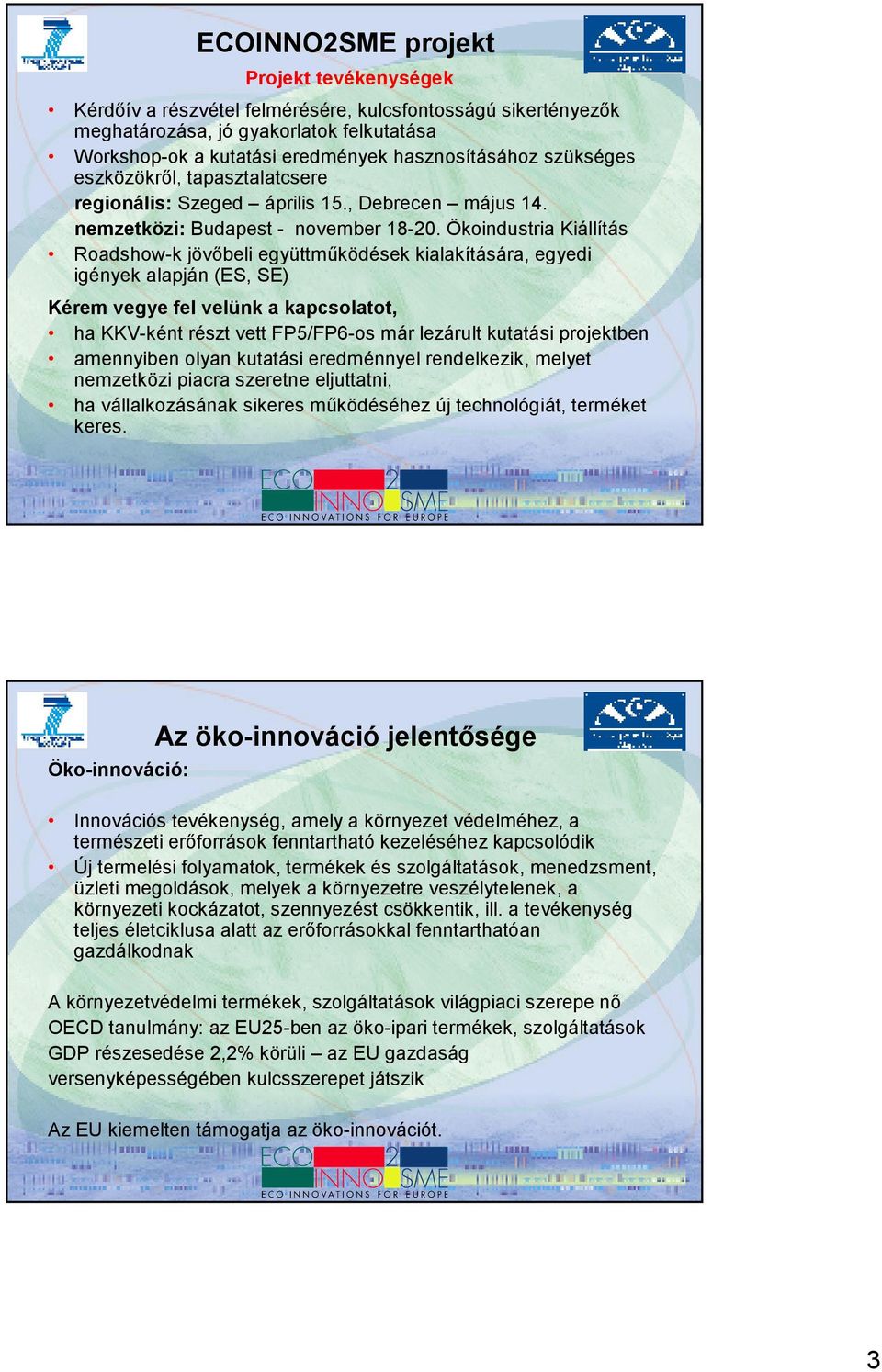 Ökoindustria Kiállítás Roadshow-k jövıbeli együttmőködések kialakítására, egyedi igények alapján (ES, SE) Kérem vegye fel velünk a kapcsolatot, ha KKV-ként részt vett FP5/FP6-os már lezárult kutatási