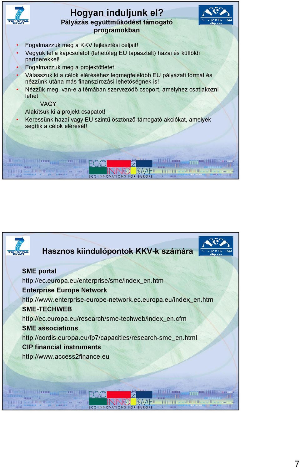 Nézzük meg, van-e a témában szervezıdı csoport, amelyhez csatlakozni lehet VAGY Alakítsuk ki a projekt csapatot!