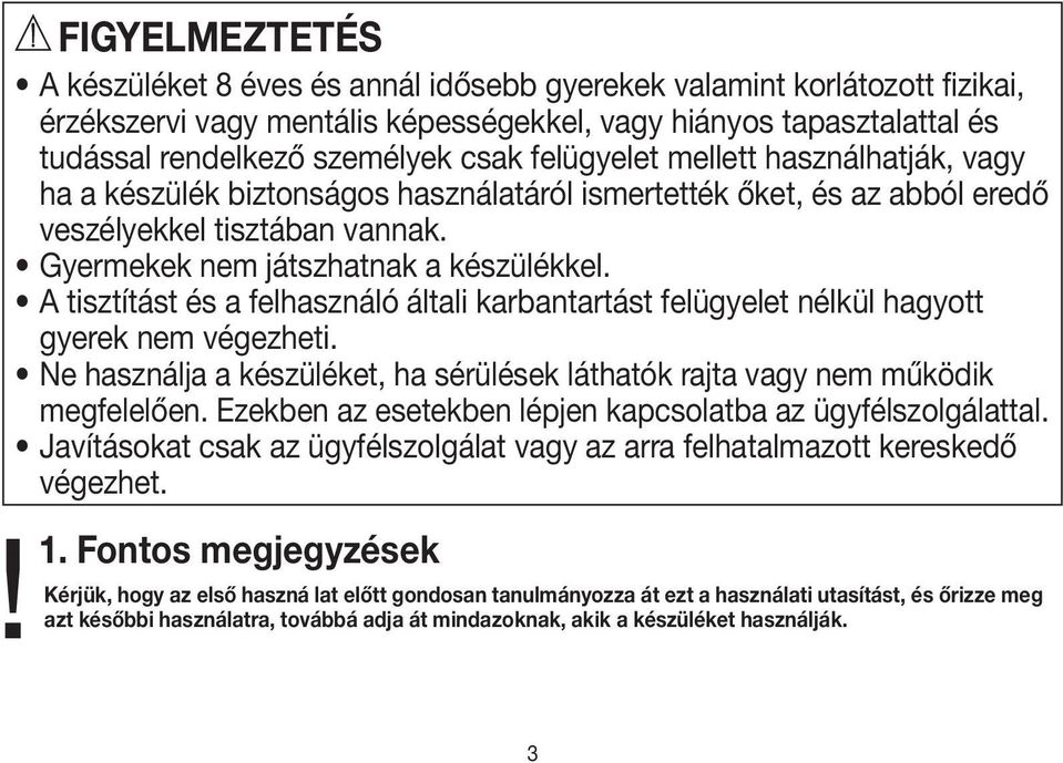 A tisztítást és a felhasználó általi karbantartást felügyelet nélkül hagyott gyerek nem végezheti. Ne használja a készüléket, ha sérülések láthatók rajta vagy nem működik megfelelően.