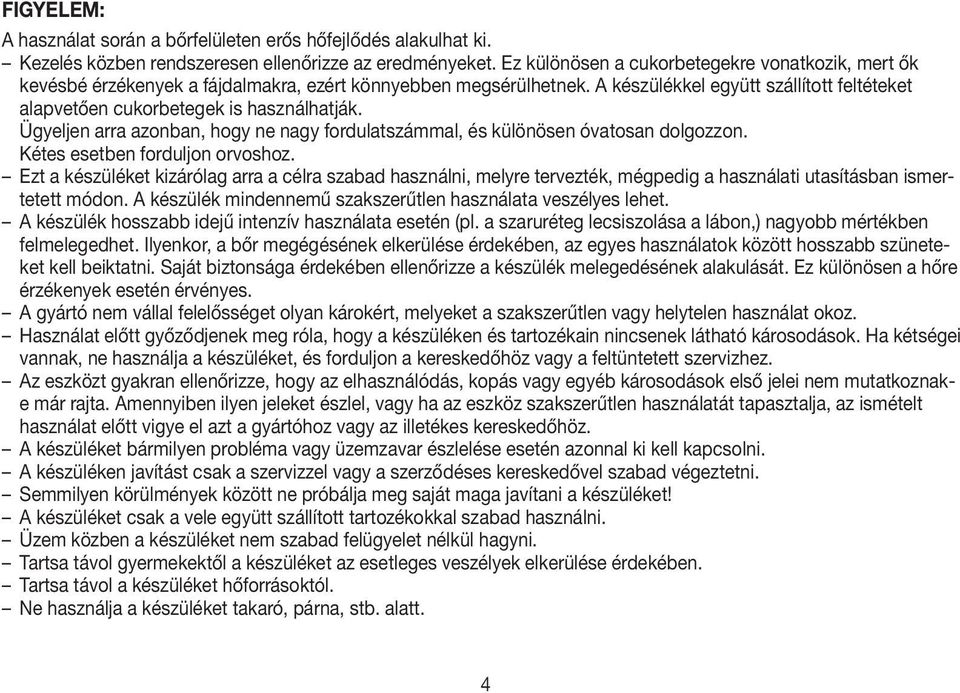 A készülékkel együtt szállított feltéteket alapvetően cukorbetegek is használhatják. Ügyeljen arra azonban, hogy ne nagy fordulatszámmal, és különösen óvatosan dolgozzon.