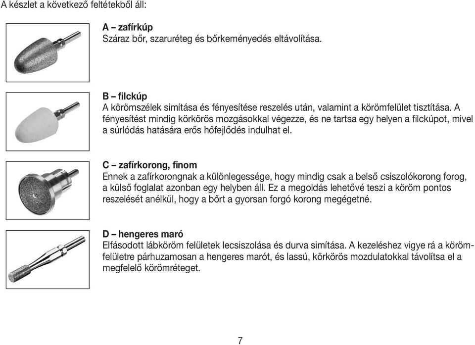 A fényesítést mindig körkörös mozgásokkal végezze, és ne tartsa egy helyen a filckúpot, mivel a súrlódás hatására erős hőfejlődés indulhat el.