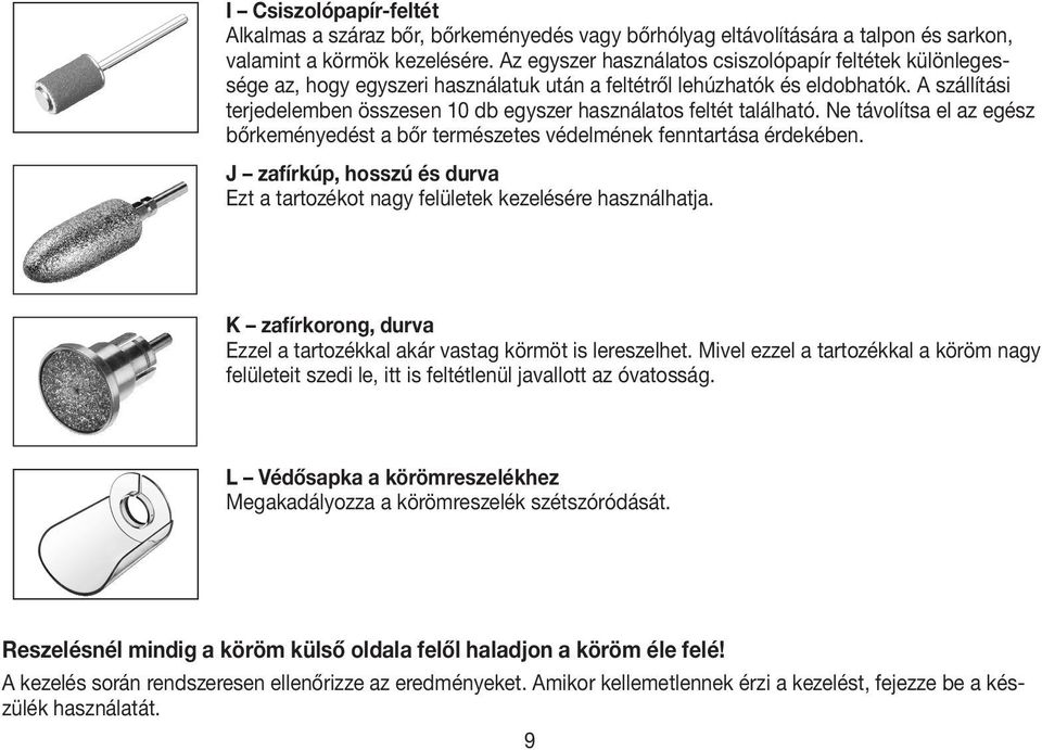 A szállítási terjedelemben összesen 10 db egyszer használatos feltét található. Ne távolítsa el az egész bőrkeményedést a bőr természetes védelmének fenntartása érdekében.