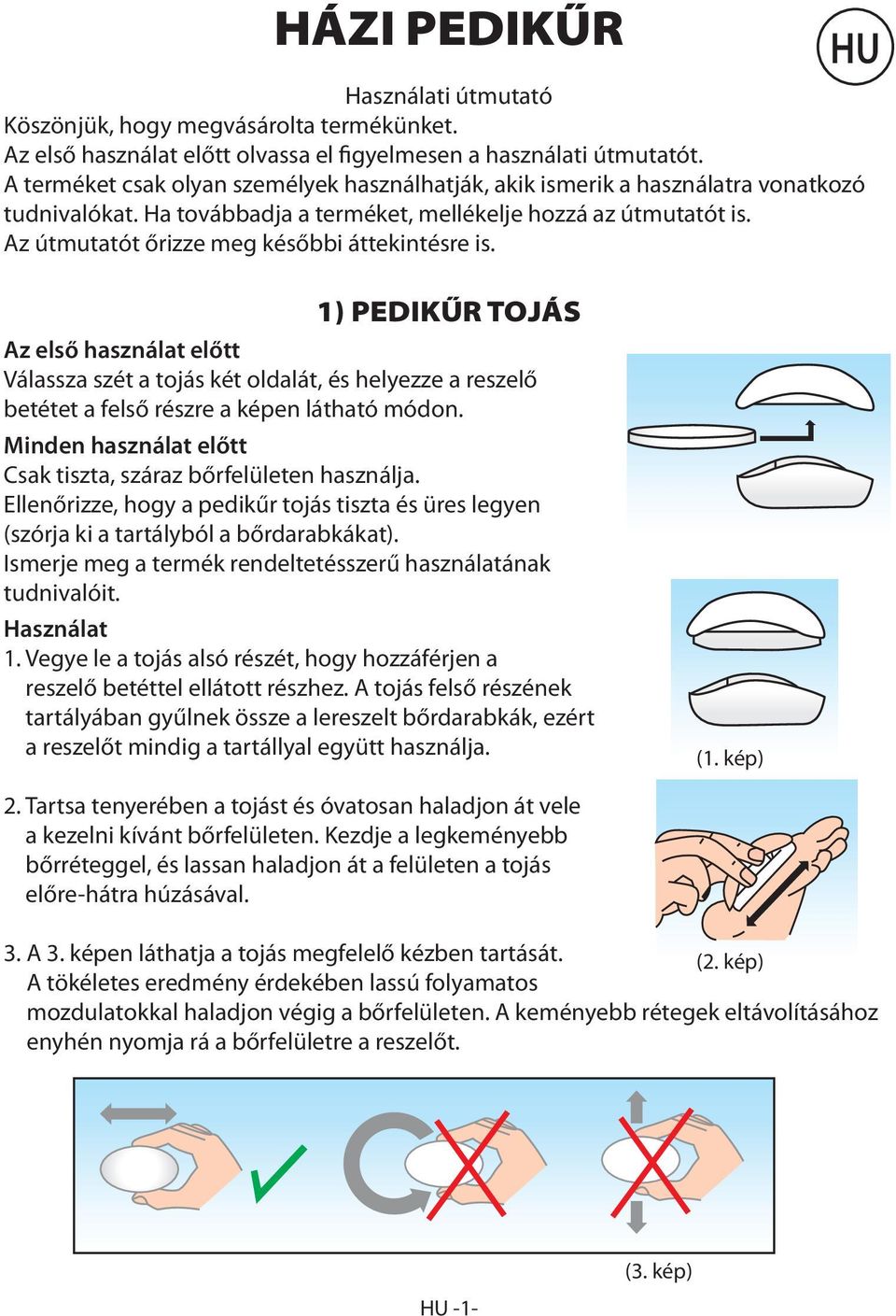 Az útmutatót őrizze meg későbbi áttekintésre is. 1) PEDIKŰR TOJÁS Az első használat előtt Válassza szét a tojás két oldalát, és helyezze a reszelő betétet a felső részre a képen látható módon.