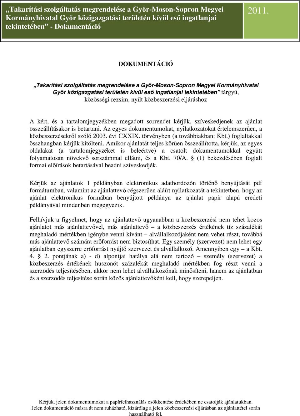 Az egyes dokumentumokat, nyilatkozatokat értelemszerűen, a közbeszerzésekről szóló 2003. évi CXXIX. törvényben (a továbbiakban: Kbt.) foglaltakkal összhangban kérjük kitölteni.