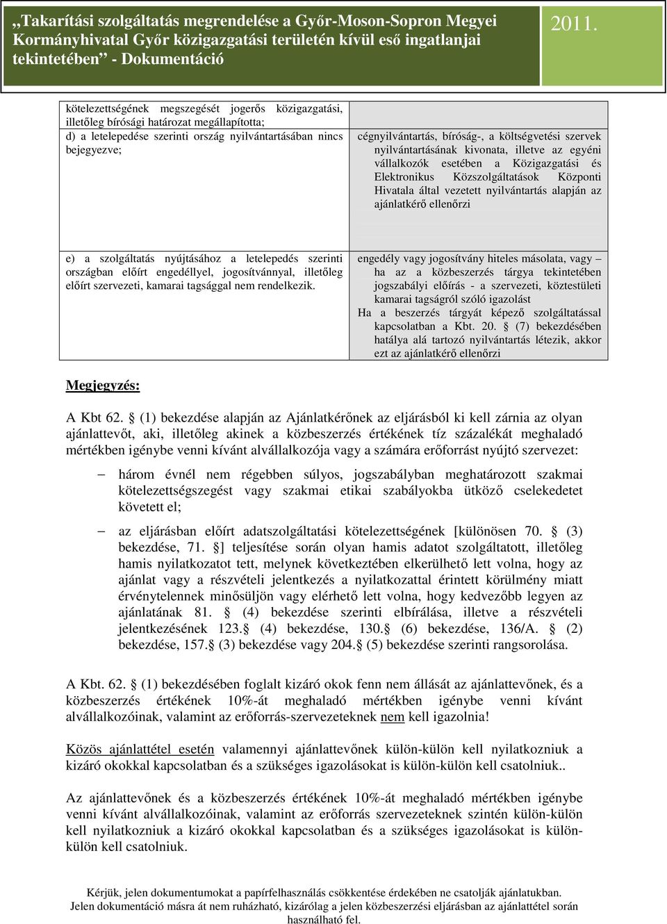 ajánlatkérő ellenőrzi e) a szolgáltatás nyújtásához a letelepedés szerinti országban előírt engedéllyel, jogosítvánnyal, illetőleg előírt szervezeti, kamarai tagsággal nem rendelkezik.