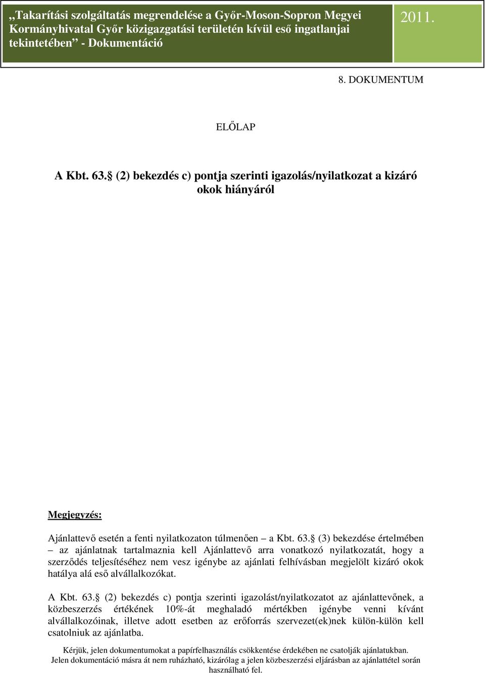 (3) bekezdése értelmében az ajánlatnak tartalmaznia kell Ajánlattevő arra vonatkozó nyilatkozatát, hogy a szerződés teljesítéséhez nem vesz igénybe az ajánlati