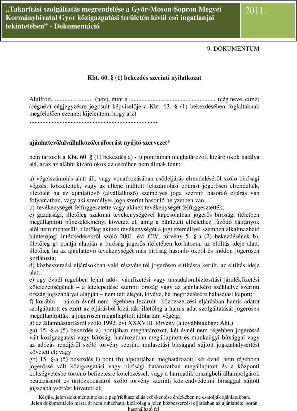 (1) bekezdés a) - i) pontjaiban meghatározott kizáró okok hatálya alá, azaz az alábbi kizáró okok az esetében nem állnak fenn: a) végelszámolás alatt áll, vagy vonatkozásában csődeljárás