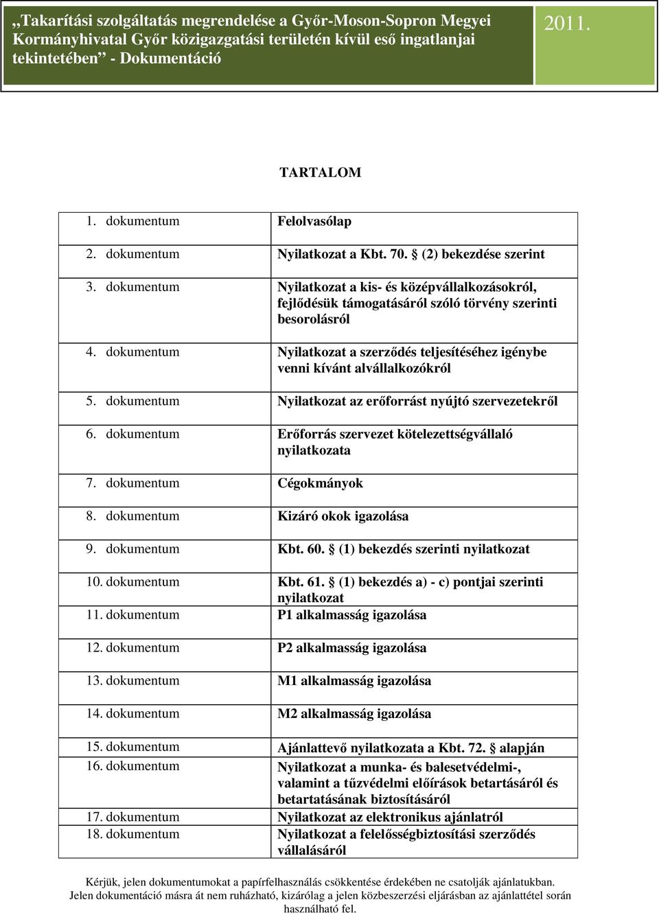 dokumentum Nyilatkozat a szerződés teljesítéséhez igénybe venni kívánt alvállalkozókról 5. dokumentum Nyilatkozat az erőforrást nyújtó szervezetekről 6.