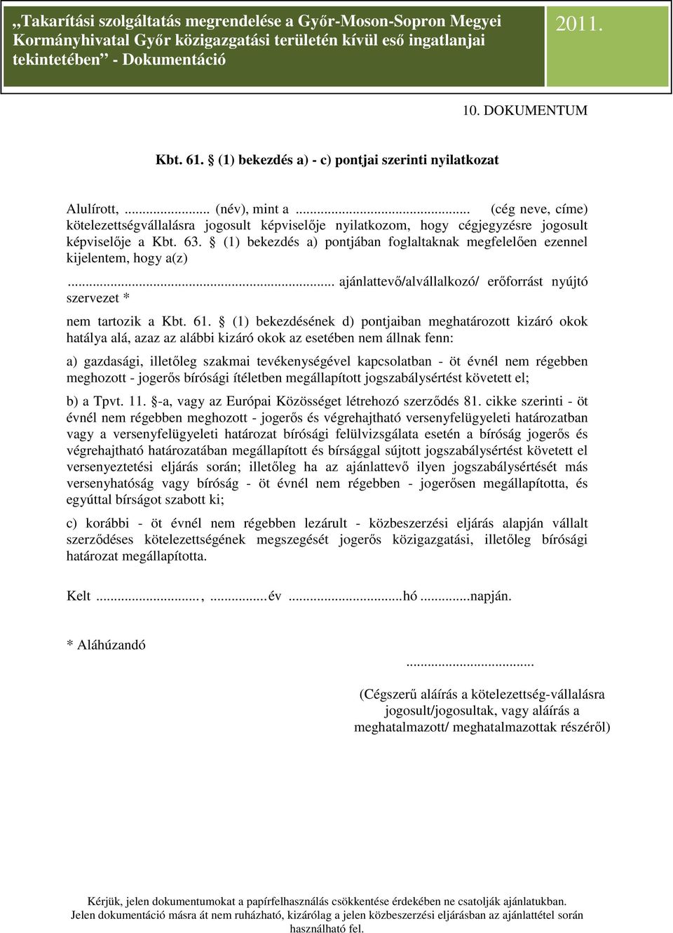 (1) bekezdés a) pontjában foglaltaknak megfelelően ezennel kijelentem, hogy a(z)... ajánlattevő/alvállalkozó/ erőforrást nyújtó szervezet * nem tartozik a Kbt. 61.