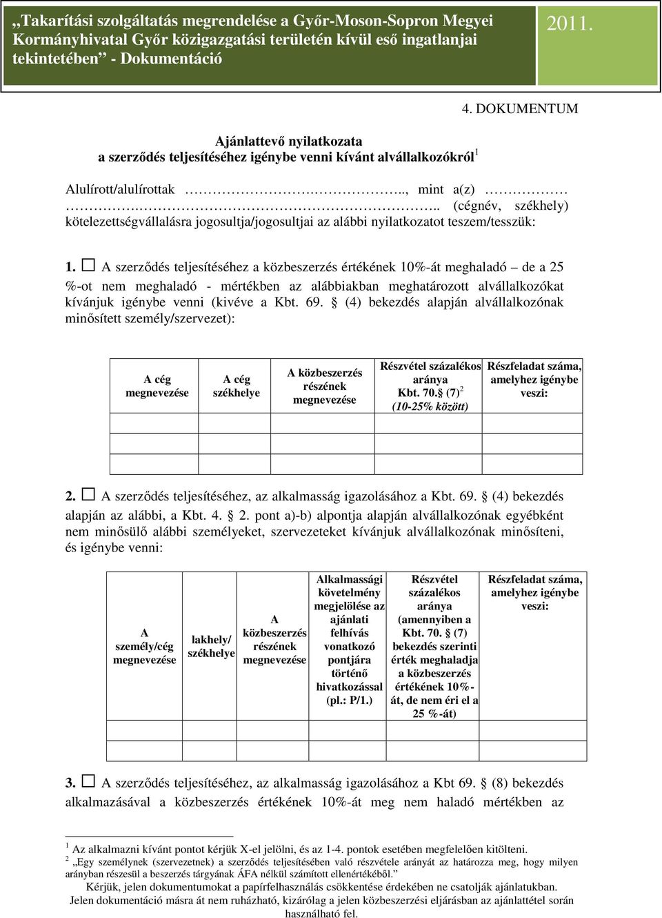 A szerződés teljesítéséhez a közbeszerzés értékének 10%-át meghaladó de a 25 %-ot nem meghaladó - mértékben az alábbiakban meghatározott alvállalkozókat kívánjuk igénybe venni (kivéve a Kbt. 69.