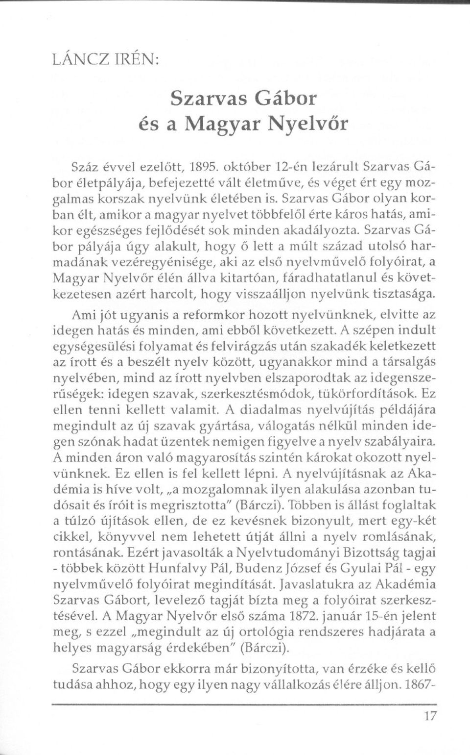 Szarvas Gábor olyan karban élt, amikor a magyar nyelvet többfelol érte káros hatás, amikor egészséges fejlodését sok minden akadályozta.