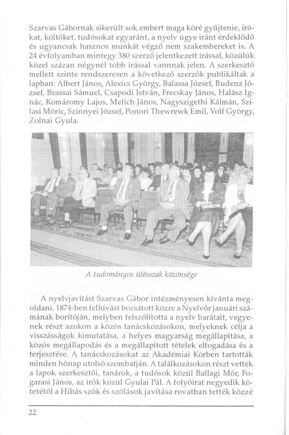 A szerkeszto mellett szinte rendszeresen a következo szerzok publikáltak a lapban: Albert János, Alexics György, Balassa József, Budenz József, Brassai Sámuel, Csapodi István, Frecskay János, Halász