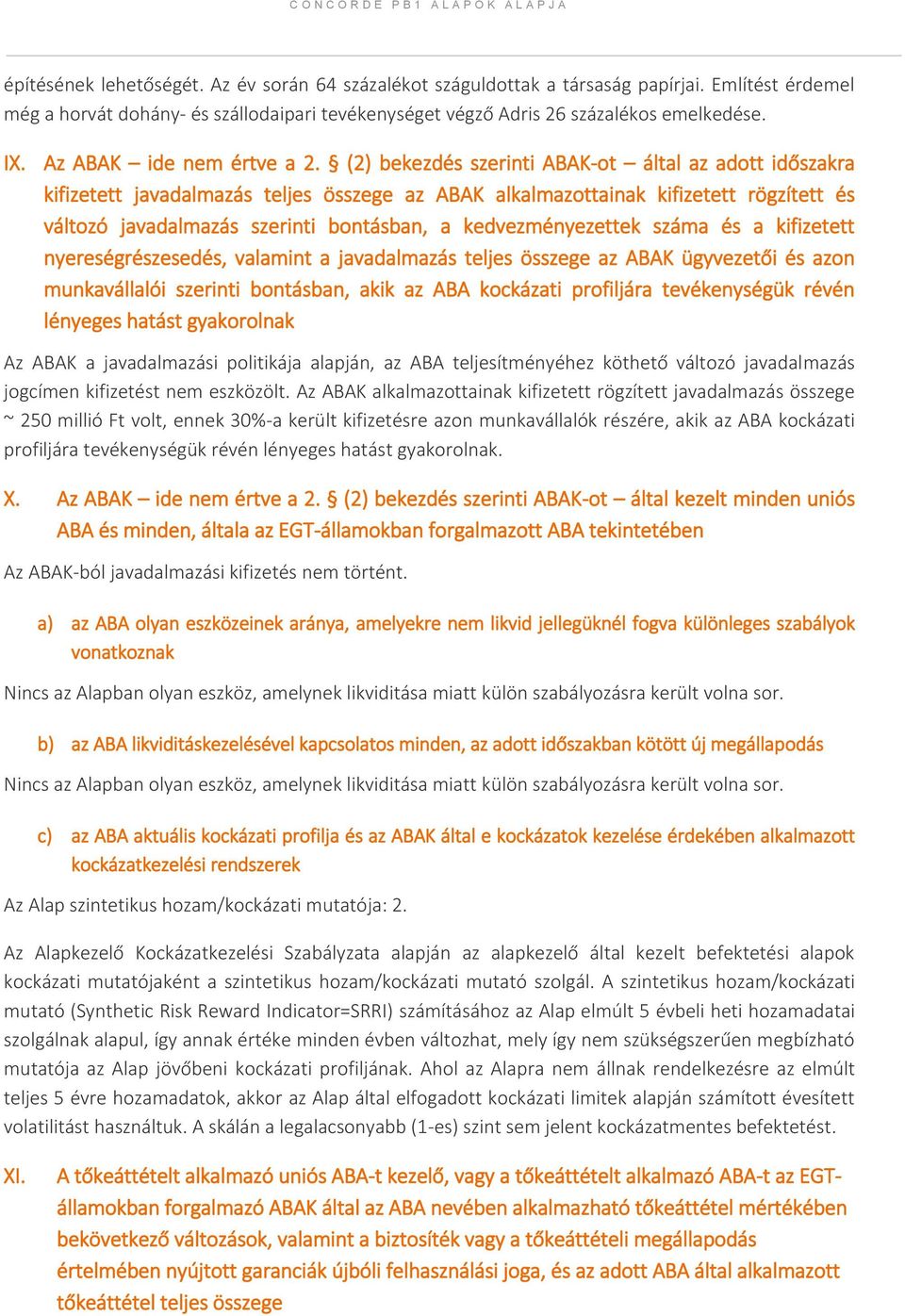 (2) bekezdés szerinti ABAK-ot által az adott időszakra kifizetett javadalmazás teljes összege az ABAK alkalmazottainak kifizetett rögzített és változó javadalmazás szerinti bontásban, a