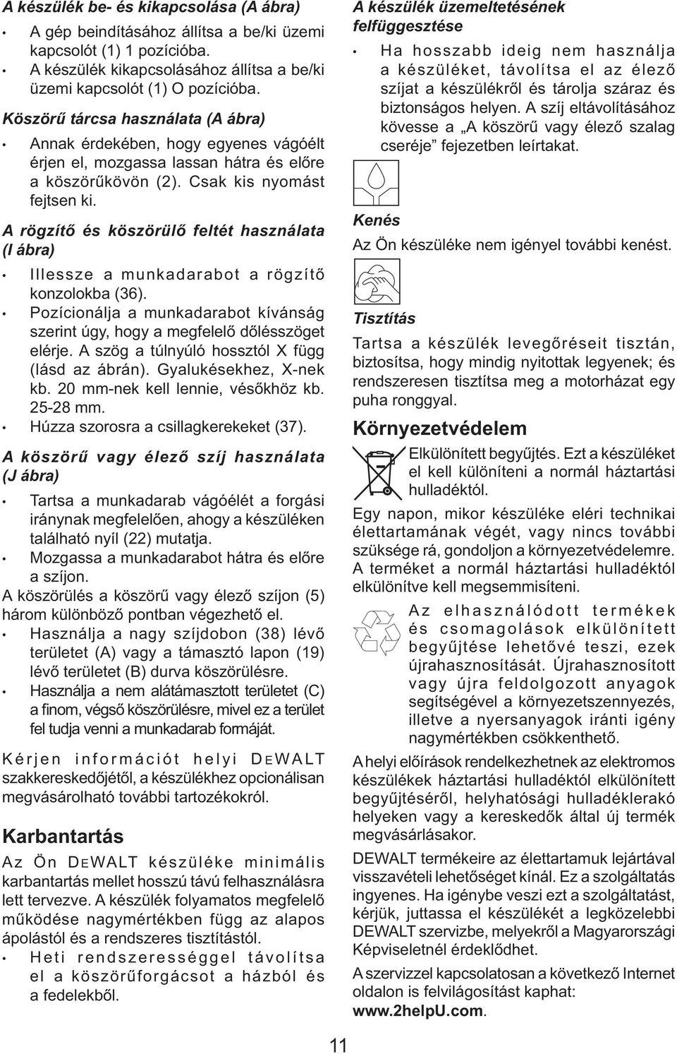 A rögzítő és köszörülő feltét használata (I ábra) Illessze a munkadarabot a rögzítő konzolokba (36). Pozícionálja a munkadarabot kívánság szerint úgy, hogy a megfelelő dőlésszöget elérje.