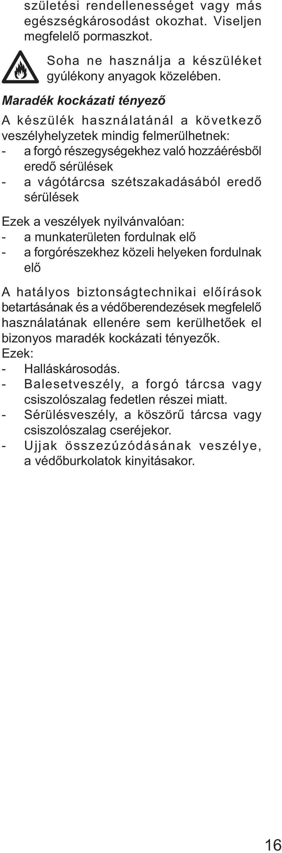 eredő sérülések Ezek a veszélyek nyilvánvalóan: - a munkaterületen fordulnak elő - a forgórészekhez közeli helyeken fordulnak elő A hatályos biztonságtechnikai előírások betartásának és a