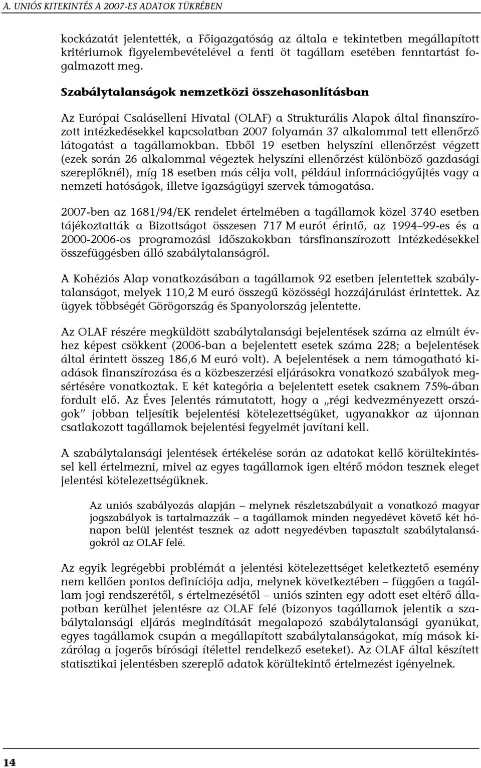 Szabálytalanságok nemzetközi összehasonlításban Az Európai Csaláselleni Hivatal (OLAF) a Strukturális Alapok által finanszírozott intézkedésekkel kapcsolatban 2007 folyamán 37 alkalommal tett