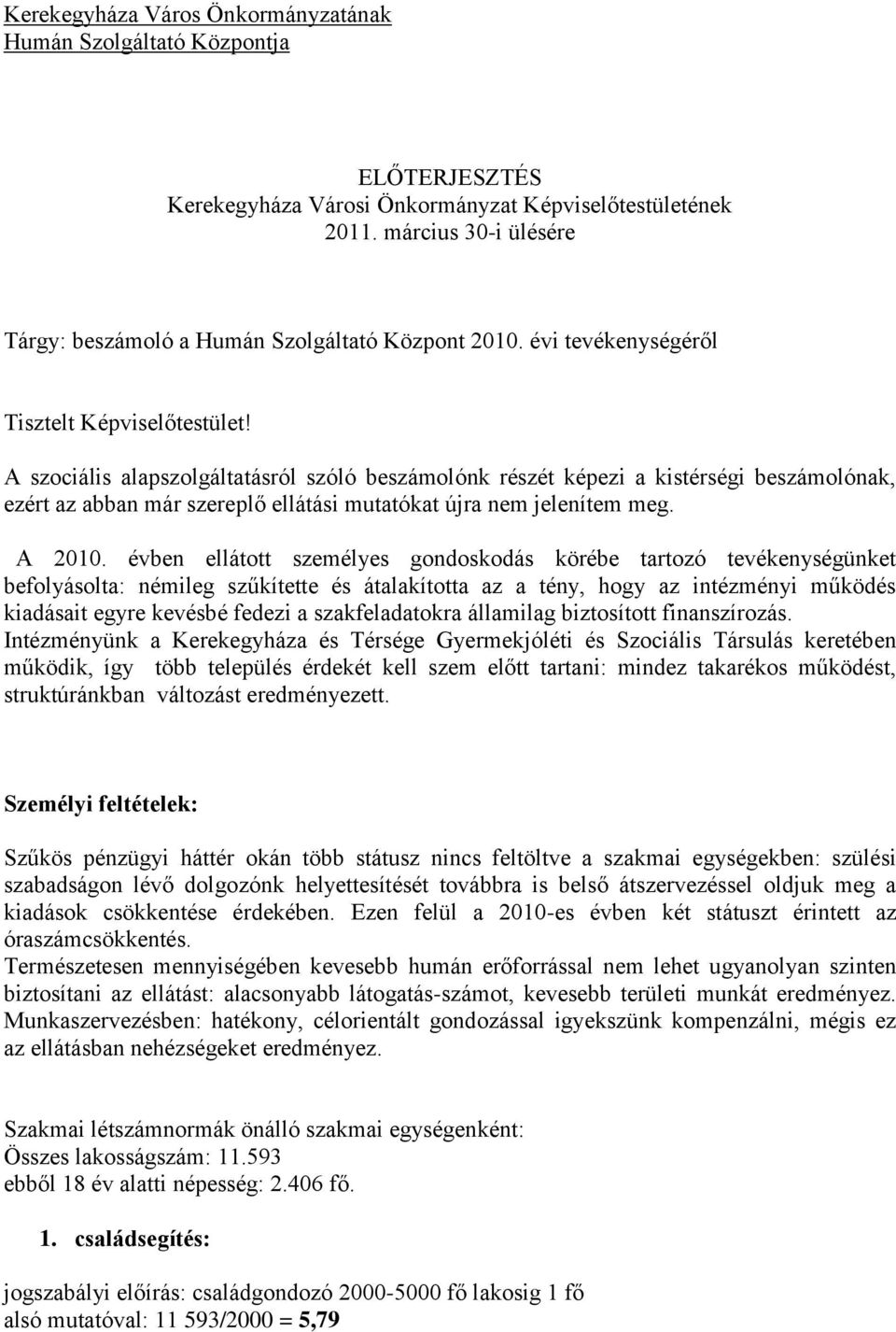 A szociális alapszolgáltatásról szóló beszámolónk részét képezi a kistérségi beszámolónak, ezért az abban már szereplő ellátási mutatókat újra nem jelenítem meg. A 2010.