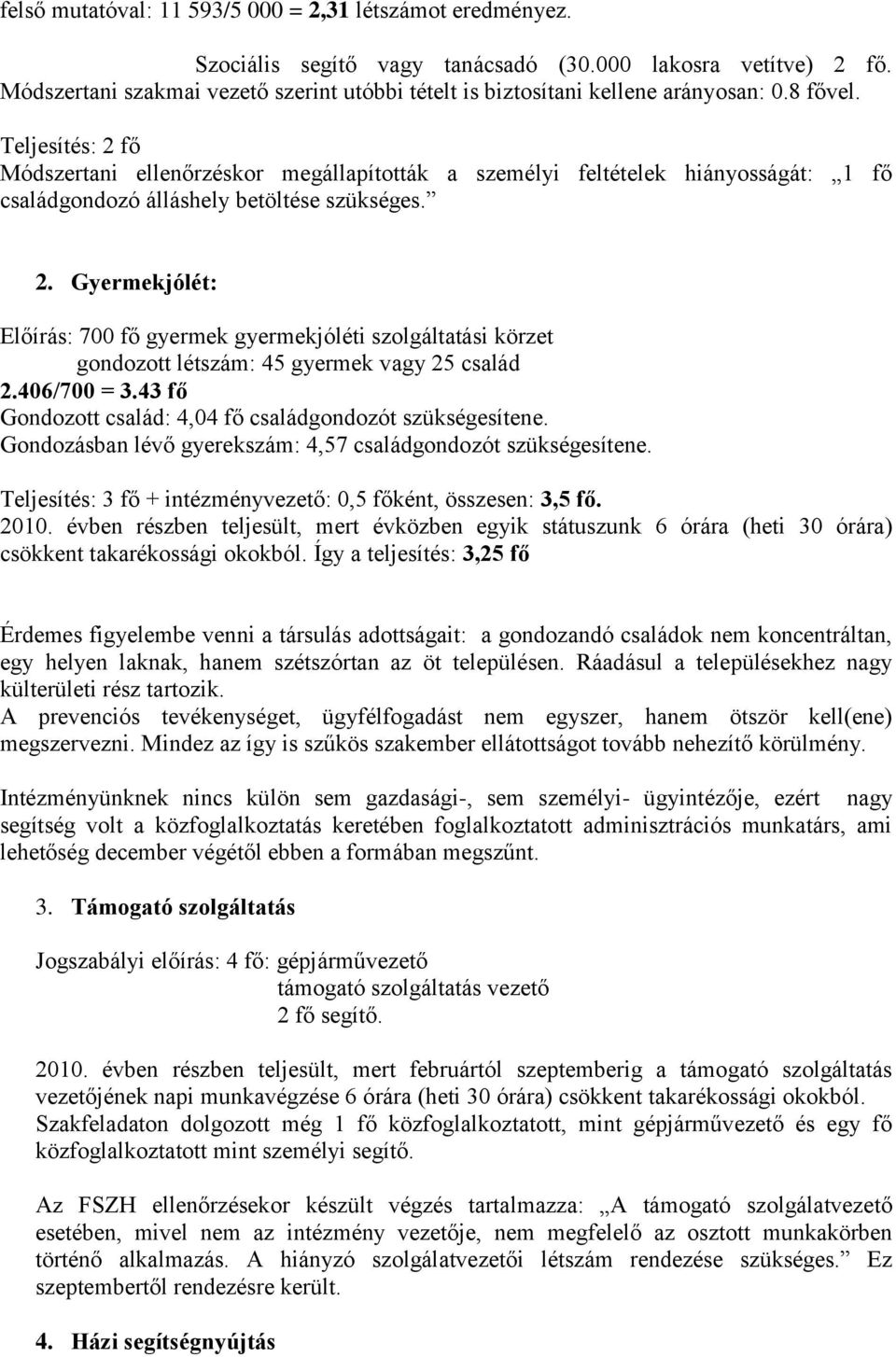 Teljesítés: 2 fő Módszertani ellenőrzéskor megállapították a személyi feltételek hiányosságát: 1 fő családgondozó álláshely betöltése szükséges. 2. Gyermekjólét: Előírás: 700 fő gyermek gyermekjóléti szolgáltatási körzet gondozott létszám: 45 gyermek vagy 25 család 2.