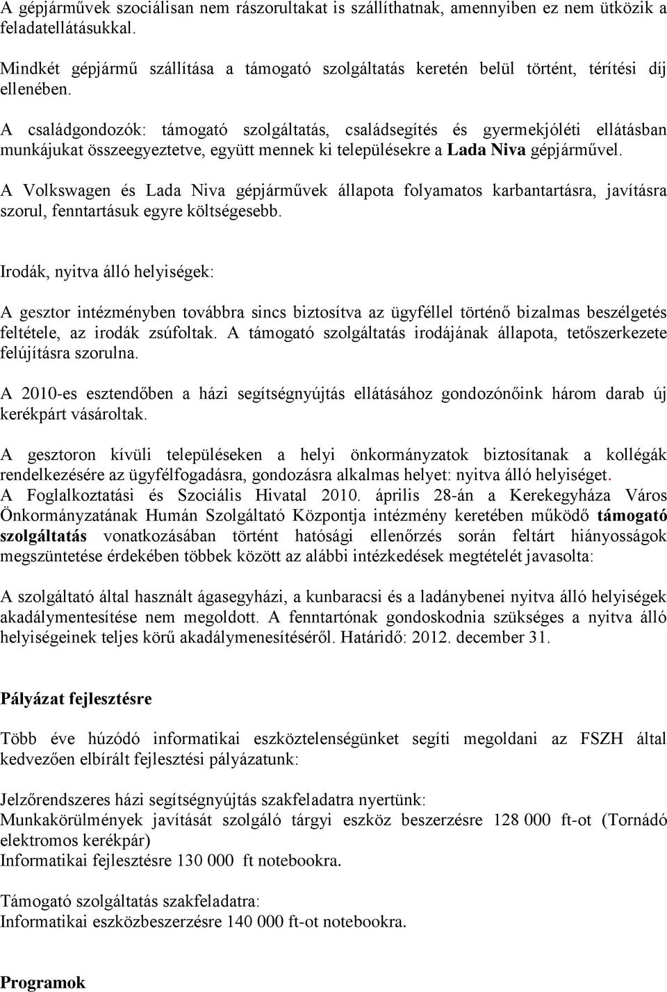 A családgondozók: támogató szolgáltatás, családsegítés és gyermekjóléti ellátásban munkájukat összeegyeztetve, együtt mennek ki településekre a Lada Niva gépjárművel.