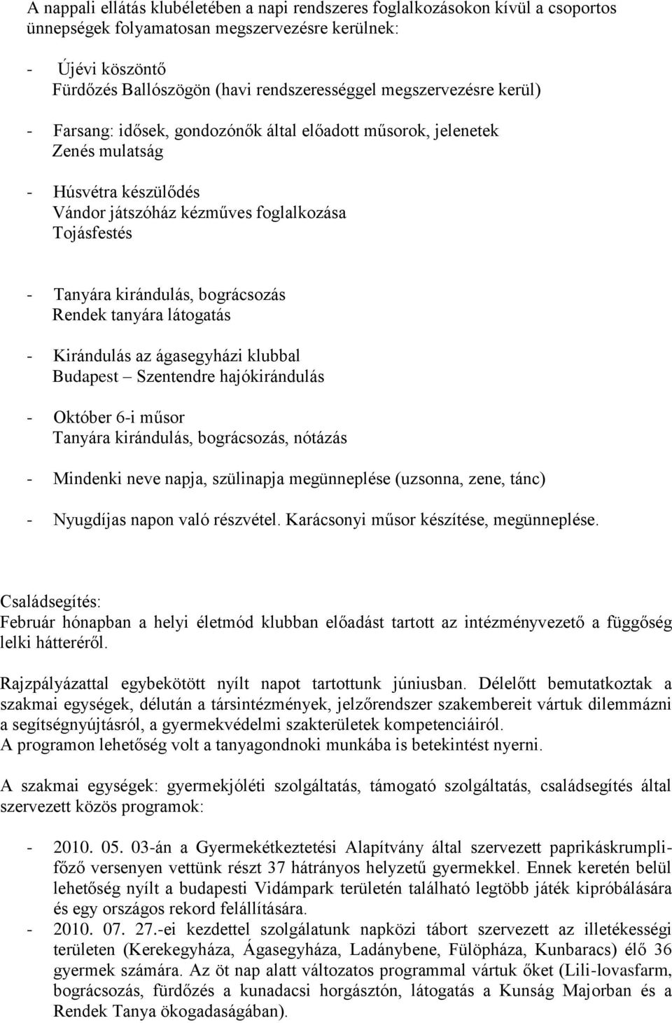 bográcsozás Rendek tanyára látogatás - Kirándulás az ágasegyházi klubbal Budapest Szentendre hajókirándulás - Október 6-i műsor Tanyára kirándulás, bográcsozás, nótázás - Mindenki neve napja,