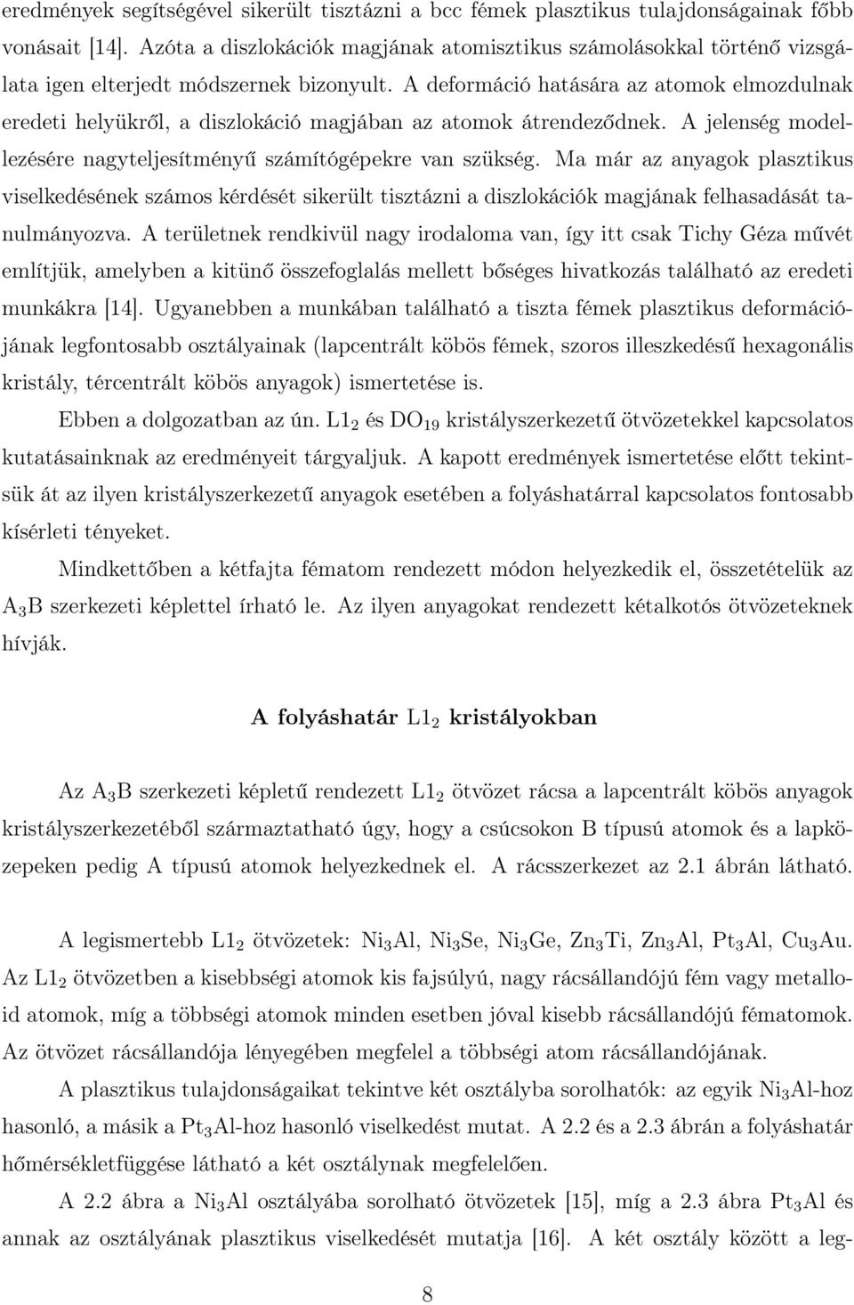 A deformáció hatására az atomok elmozdulnak eredeti helyükről, a diszlokáció magjában az atomok átrendeződnek. A jelenség modellezésére nagyteljesítményű számítógépekre van szükség.