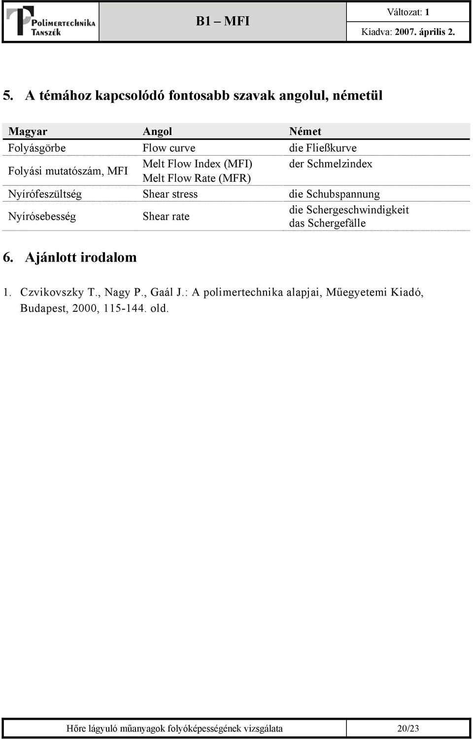 Nyírósebesség Shear rate die Schergeschwindigkeit das Schergefälle 6. Ajánlott irodalom 1. Czvikovszky T., Nagy P., Gaál J.