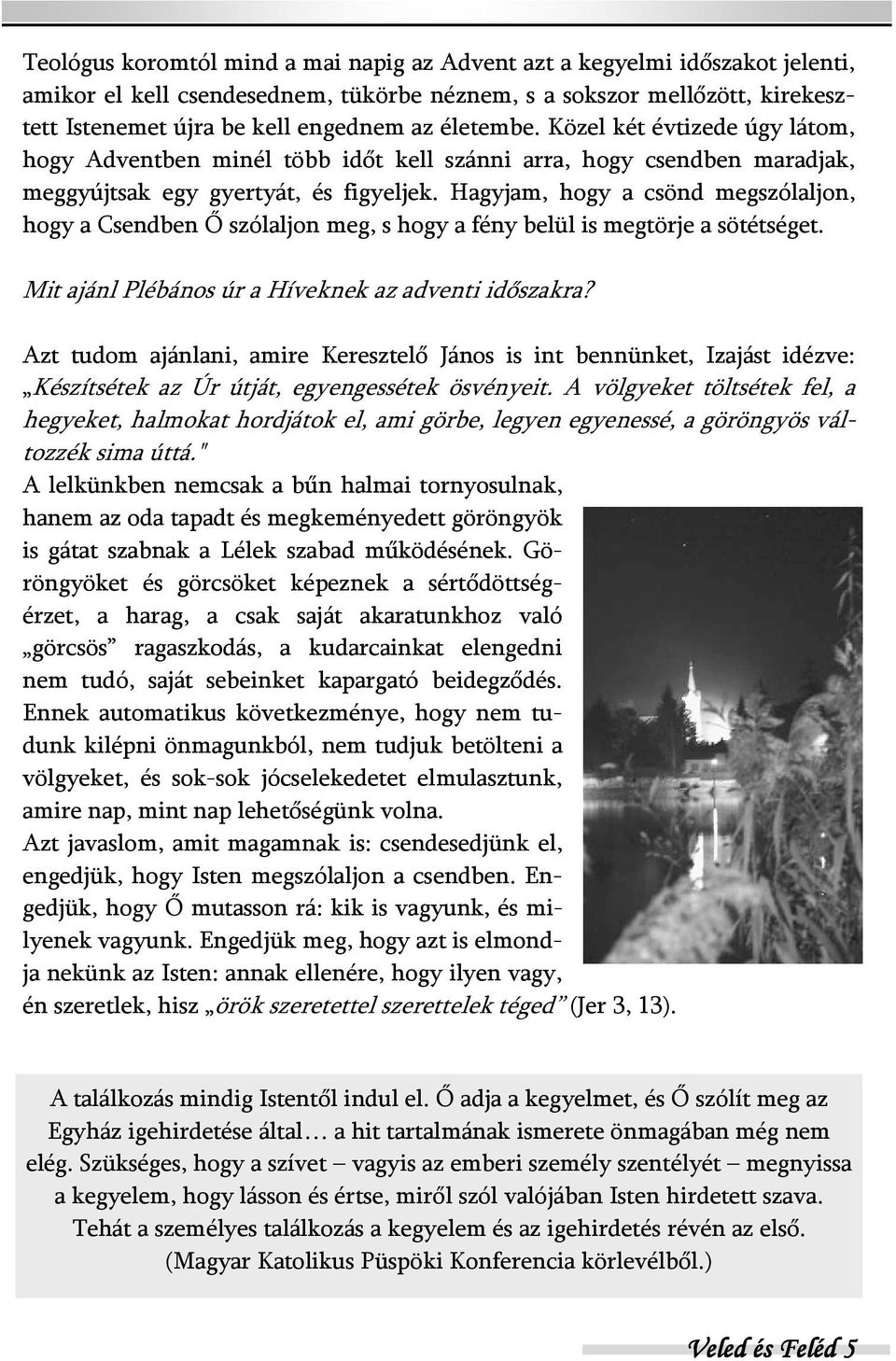 Hagyjam, hogy a csönd megszólaljon, hogy a Csendben Ő szólaljon meg, s hogy a fény belül is megtörje a sötétséget. Mit ajánl Plébános úr a Híveknek az adventi időszakra?