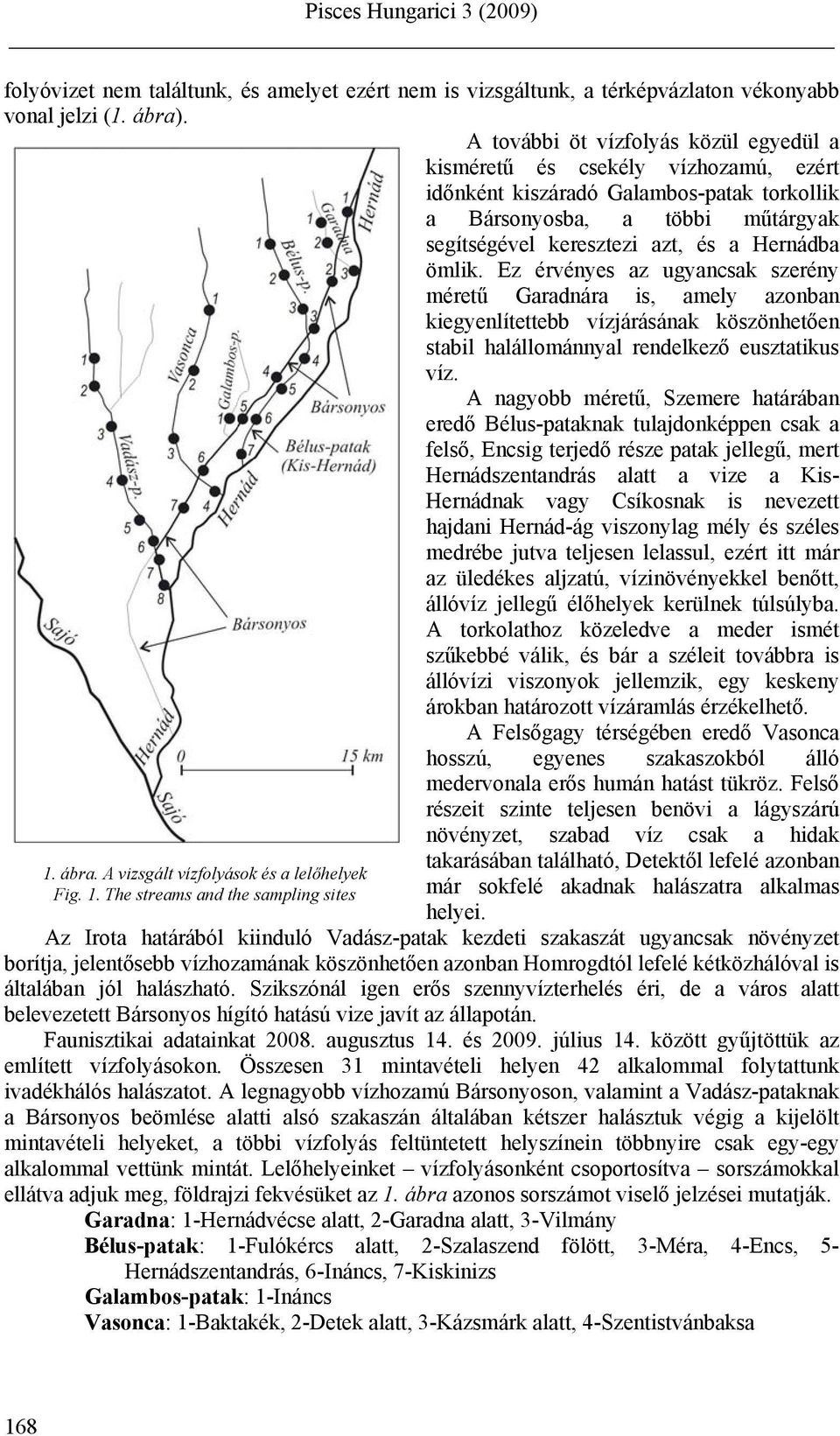 ömlik. Ez érvényes az ugyancsak szerény méretű Garadnára is, amely azonban kiegyenlítettebb vízjárásának köszönhetően stabil halállománnyal rendelkező eusztatikus víz.