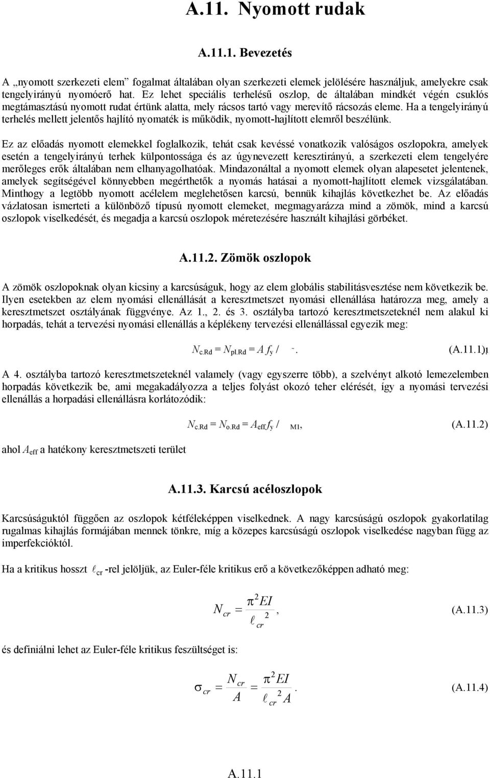 Ha a tengelyirányú terhelés mellett jelentős hajlító nyomaték is működik, nyomott-hajlított elemről beszélünk.