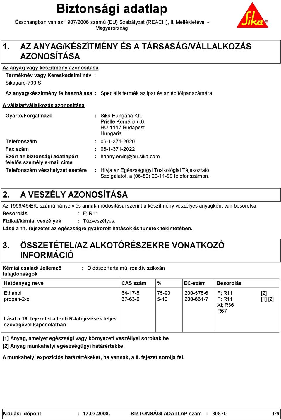 azonosítása Speciális termék az ipar és az építőipar számára. Gyártó/Forgalmazó Telefonszám Telefonszám vészhelyzet esetére Sika Hungária Kft. Prielle Kornélia u.6.