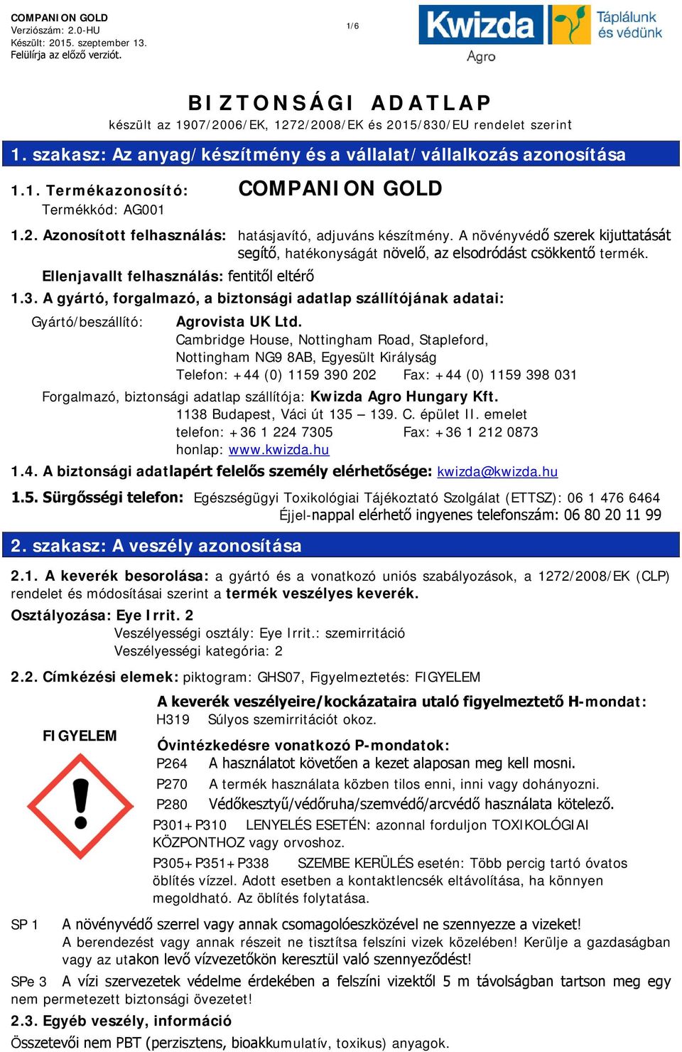 Ellenjavallt felhasználás: fentitől eltérő 1.3. A gyártó, forgalmazó, a biztonsági adatlap szállítójának adatai: Gyártó/beszállító: Agrovista UK Ltd.