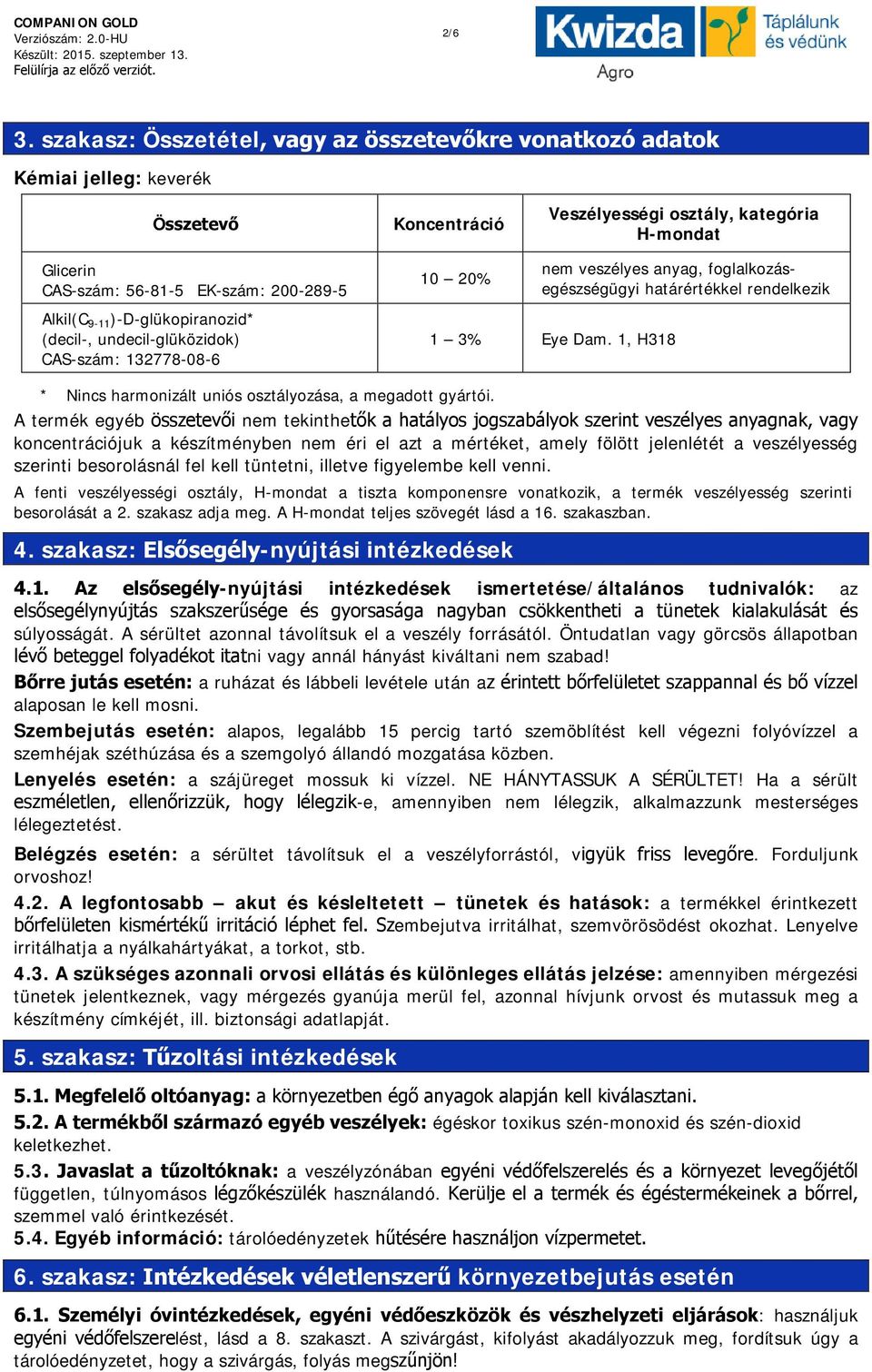 Alkil(C 9-11 )-D-glükopiranozid* (decil-, undecil-glüközidok) CAS-szám: 132778-08-6 10 20% nem veszélyes anyag, foglalkozásegészségügyi határértékkel rendelkezik 1 3% Eye Dam.