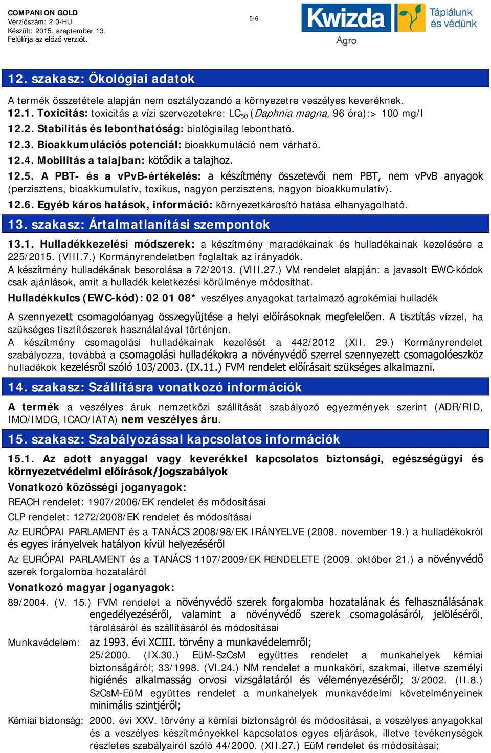 A PBT- és a vpvb-értékelés: a készítmény összetevői nem PBT, nem vpvb anyagok (perzisztens, bioakkumulatív, toxikus, nagyon perzisztens, nagyon bioakkumulatív). 12.6.