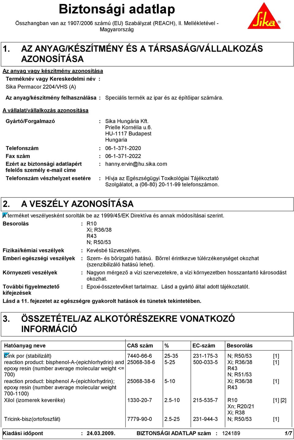 vállalat/vállalkozás azonosítása Speciális termék az ipar és az építőipar számára. Gyártó/Forgalmazó Telefonszám Telefonszám vészhelyzet esetére Sika Hungária Kft. Prielle Kornélia u.6.