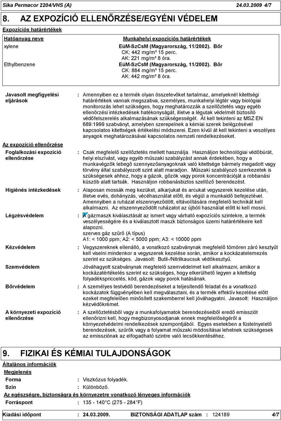 AK 221 mg/m³ 8 óra. EüM-SzCsM (Magyarország, 11/2002). Bőr CK 884 mg/m³ 15 perc. AK 442 mg/m³ 8 óra.