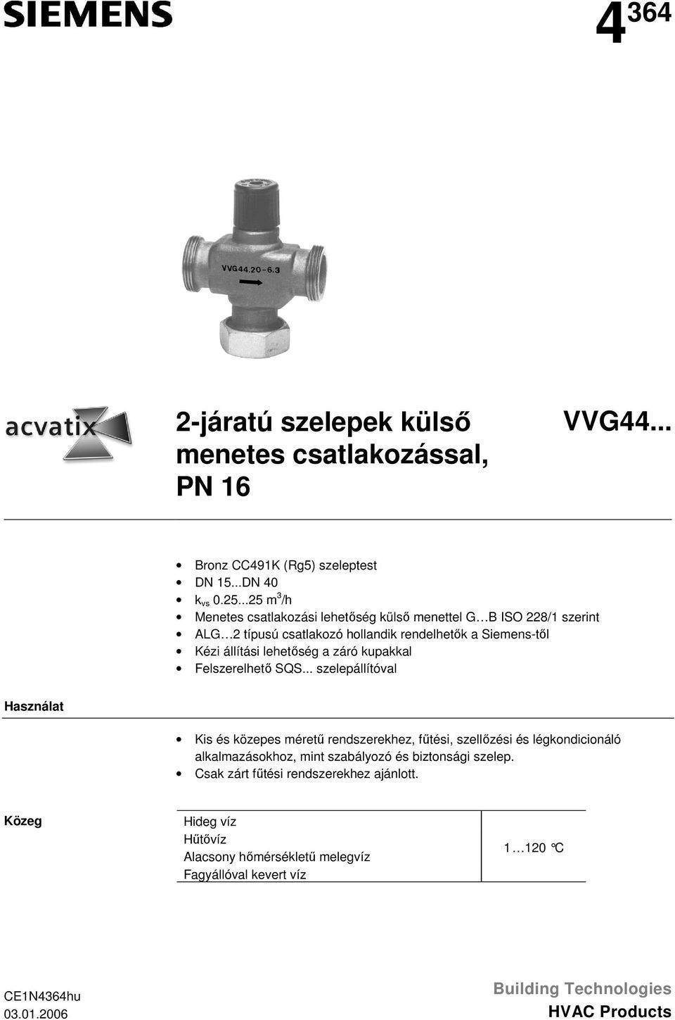 szelepállítóval Használat Kis és közepes méretű rendszerekhez, fűtési, szellőzési és légkondicionáló alkalmazásokhoz, mint szabályozó és biztonsági szelep Csak