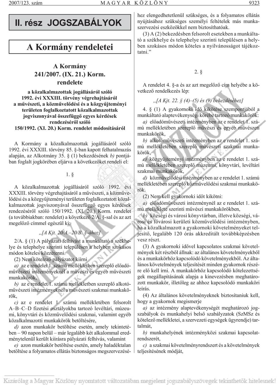 ) Korm. rendelet módosításáról A Kor mány a köz al kal ma zot tak jog ál lá sá ról szóló 1992. évi XXXIII. tör vény 85. -ban ka pott fel ha tal ma zás alap ján, az Al kot mány 35.