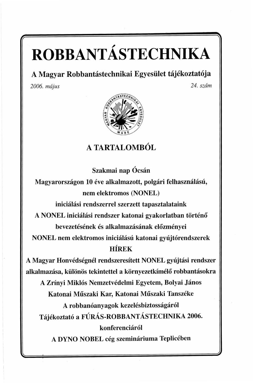 katonai gyakorlatban történő bevezetésének és alkalmazásának előzményei NONEL nem elektromos iniciálású katonai gyújtórendszerek HÍREK A Magyar Honvédségnél rendszeresített NONEL gyújtási