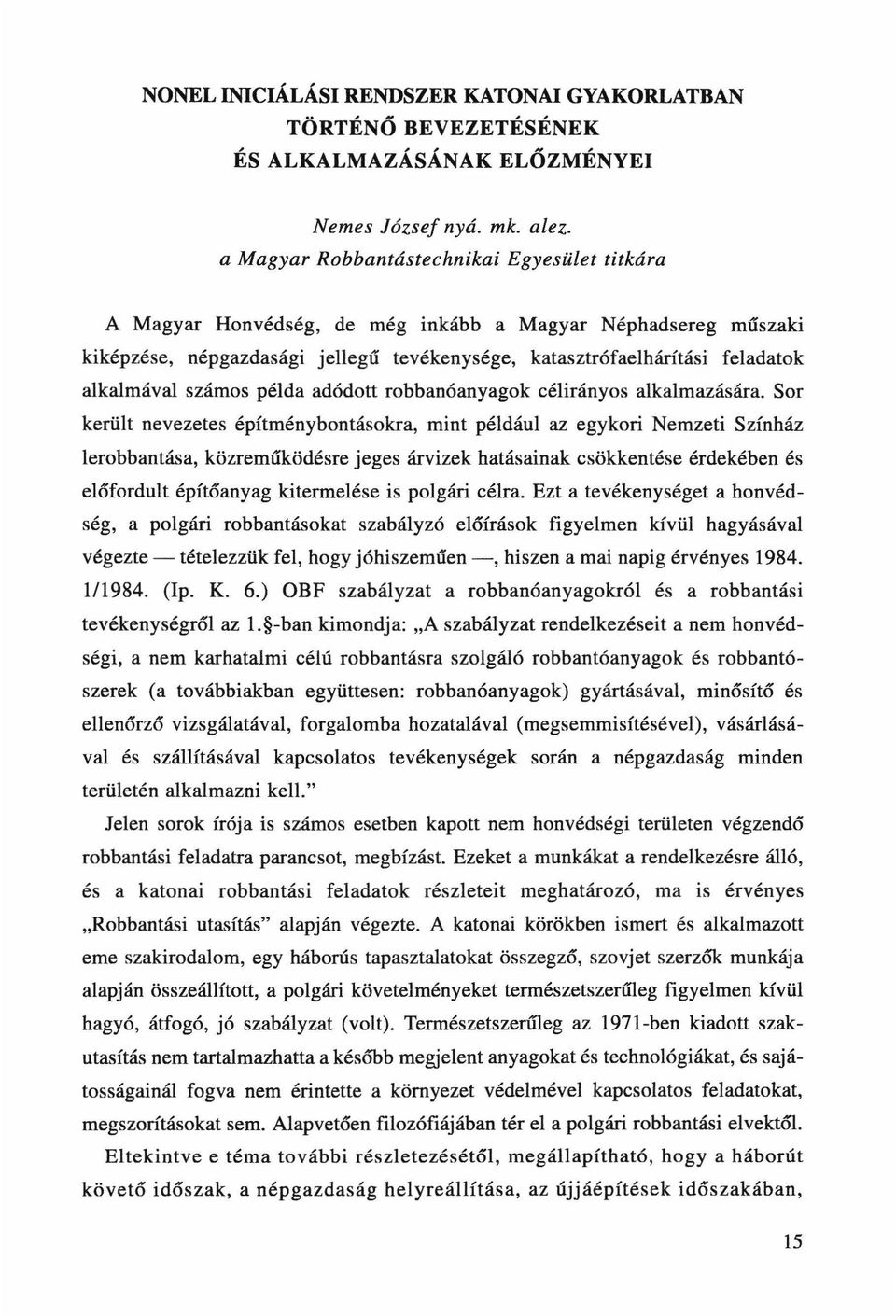számos példa adódott robbanóanyagok célirányos alkalmazására.