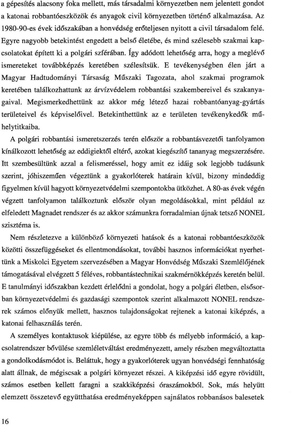 Egyre nagyobb betekintést engedett a bels6 életébe, és mind szélesebb szakmai kapcsolatokat épített ki a polgári szférában.
