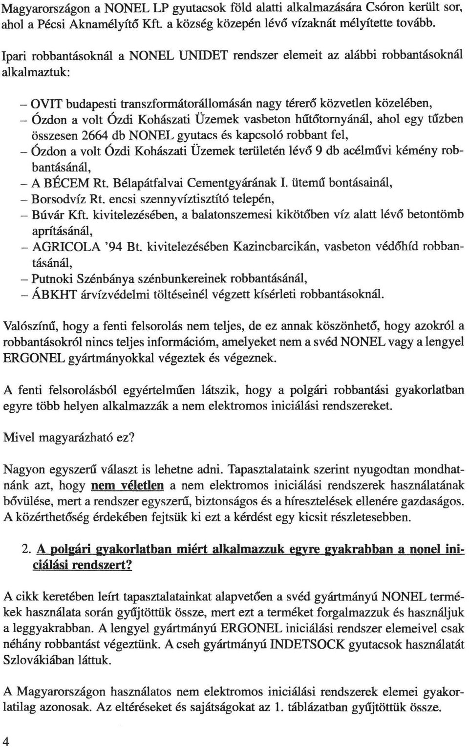 Üzemek vasbeton hűtőtomyánál, ahol egy tűzben összesen 2664 db NONEL gyutacs és kapcsaló robbant fel, - Ózdon a volt Ózdi Kohá'lzati Üzemek területén lévő 9 db acélművi kémény robbantásánál, - A