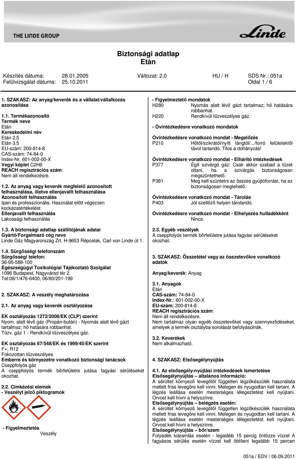 Használat eltt végezzen kockázatértékelést Ellenjavallt felhasználás Lakossági felhasználás 1.3. A biztonsági adatlap szállítójának adatai Gyártó/Forgalmazó cég neve Linde Gáz Magyarország Zrt.