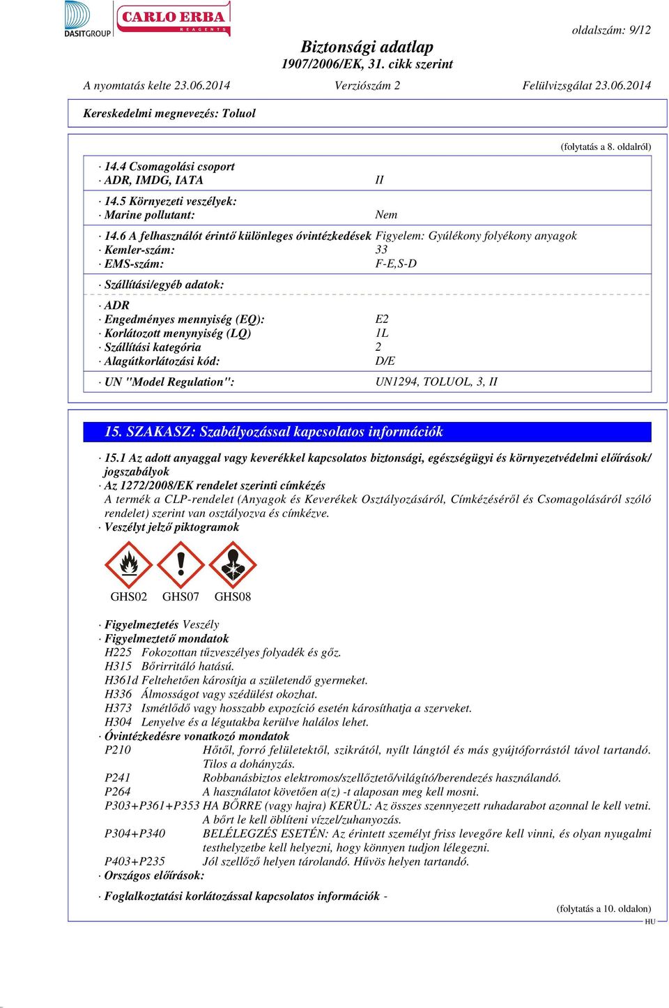 menynyiség (LQ) 1L Szállítási kategória 2 Alagútkorlátozási kód: D/E UN "Model Regulation": UN1294, TOLUOL, 3, II (folytatás a 8. oldalról) 15. SZAKASZ: Szabályozással kapcsolatos információk 15.