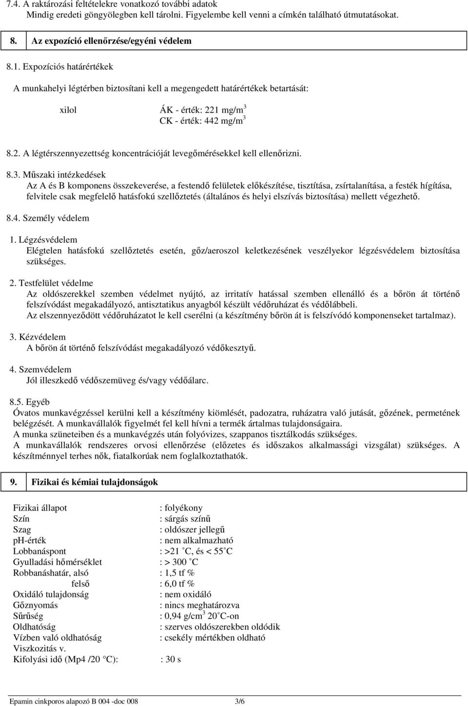 8.3. Műszaki intézkedések Az A és B komponens összekeverése, a festendő felületek előkészítése, tisztítása, zsírtalanítása, a festék hígítása, felvitele csak megfelelő hatásfokú szellőztetés