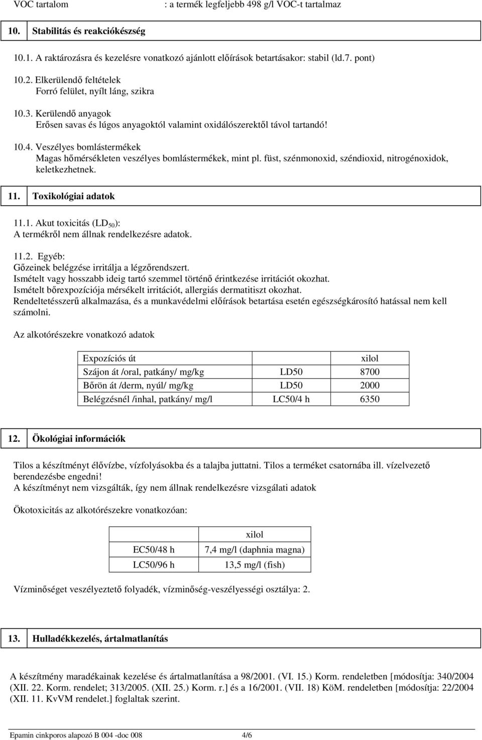 Veszélyes bomlástermékek Magas hőmérsékleten veszélyes bomlástermékek, mint pl. füst, szénmonoxid, széndioxid, nitrogénoxidok, keletkezhetnek. 11