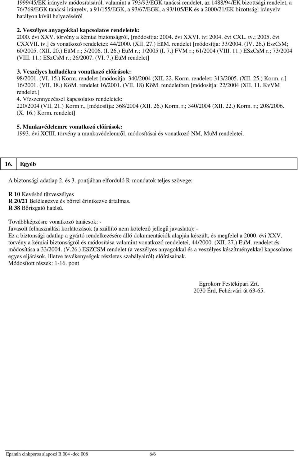 évi CXXVII. tv.] és vonatkozó rendeletei: 44/2000. (XII. 27.) EüM. rendelet [módosítja: 33/2004. (IV. 26.) EszCsM; 60/2005. (XII. 20.) EüM r.; 3/2006. (I. 26.) EüM r.; 1/2005 (I. 7.) FVM r.