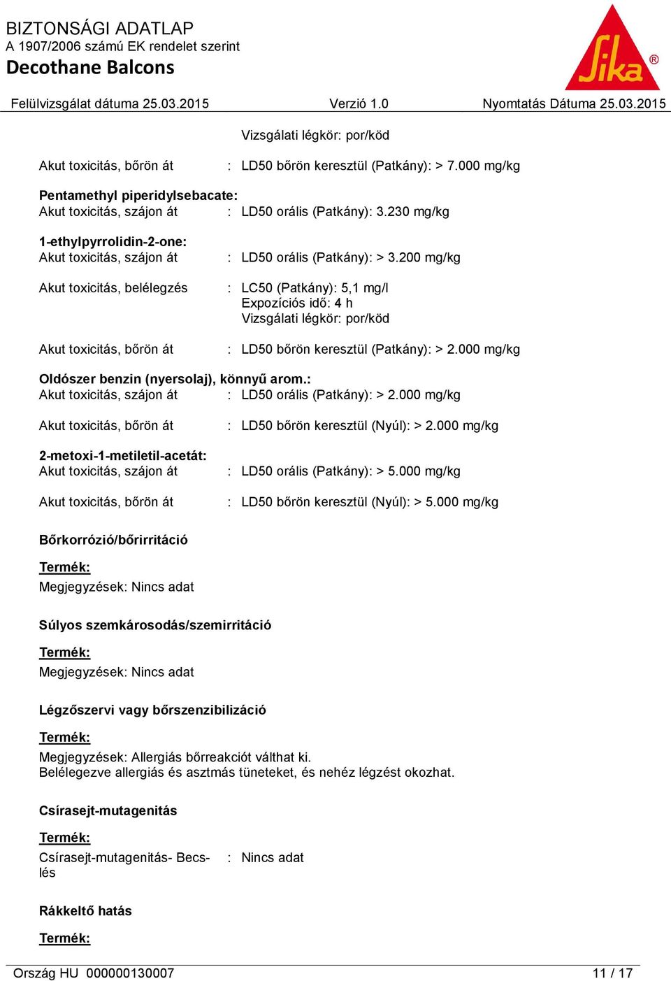 200 mg/kg : LC50 (Patkány): 5,1 mg/l Expozíciós idő: 4 h Vizsgálati légkör: por/köd : LD50 bőrön keresztül (Patkány): > 2.000 mg/kg Oldószer benzin (nyersolaj), könnyű arom.