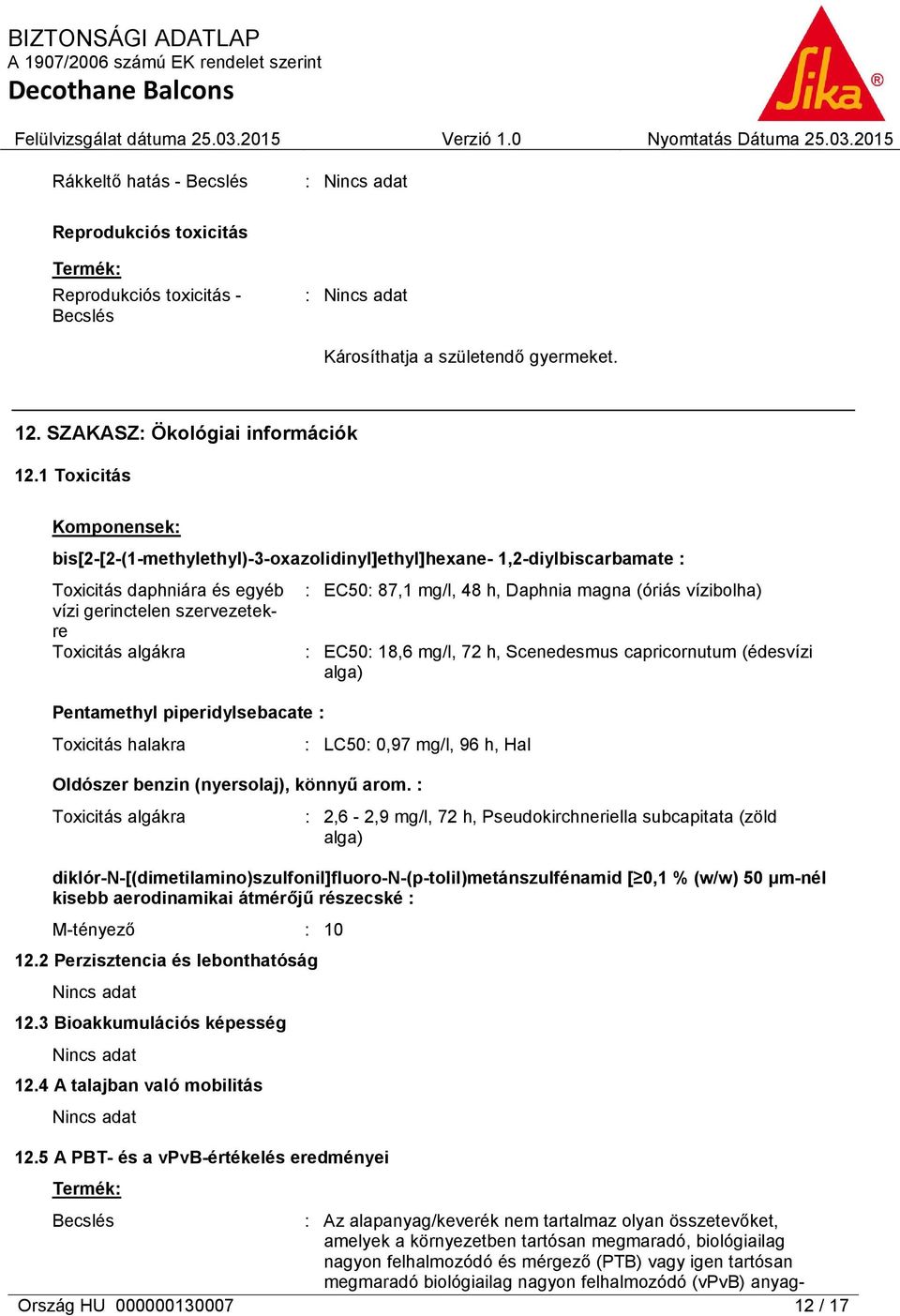 piperidylsebacate : Toxicitás halakra : EC50: 87,1 mg/l, 48 h, Daphnia magna (óriás vízibolha) : EC50: 18,6 mg/l, 72 h, Scenedesmus capricornutum (édesvízi alga) : LC50: 0,97 mg/l, 96 h, Hal Oldószer