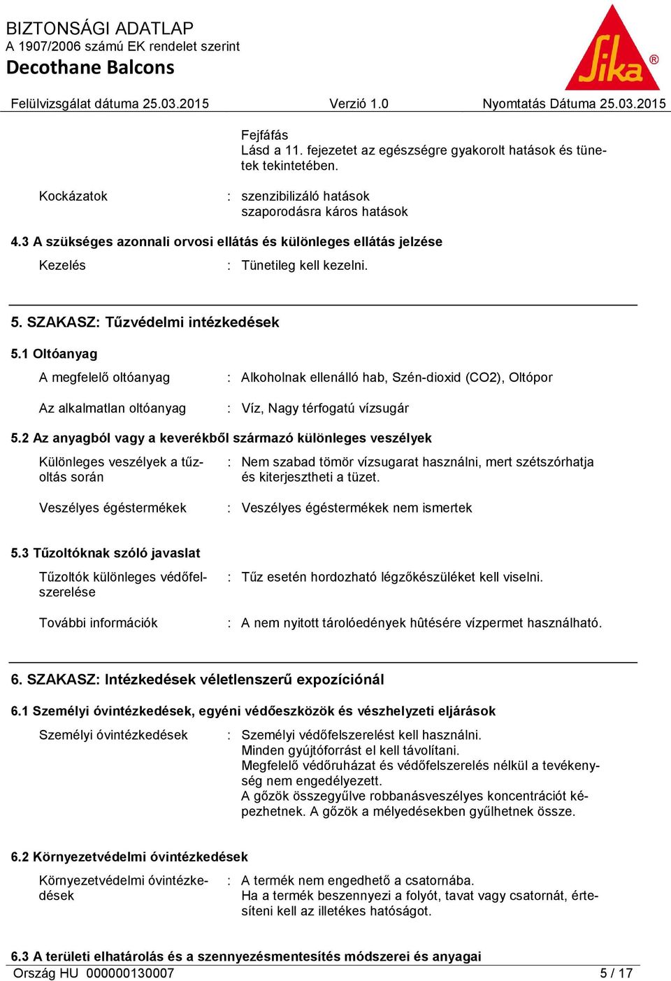 1 Oltóanyag A megfelelő oltóanyag Az alkalmatlan oltóanyag : Alkoholnak ellenálló hab, Szén-dioxid (CO2), Oltópor : Víz, Nagy térfogatú vízsugár 5.